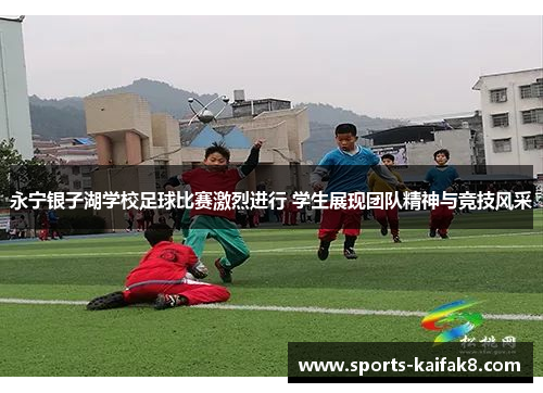 永宁银子湖学校足球比赛激烈进行 学生展现团队精神与竞技风采