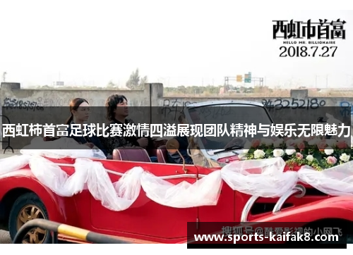 西虹柿首富足球比赛激情四溢展现团队精神与娱乐无限魅力