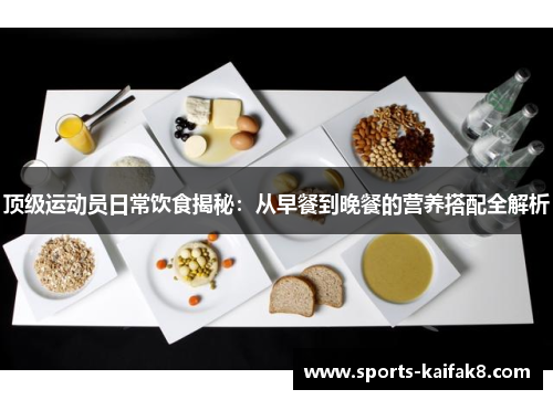 顶级运动员日常饮食揭秘：从早餐到晚餐的营养搭配全解析