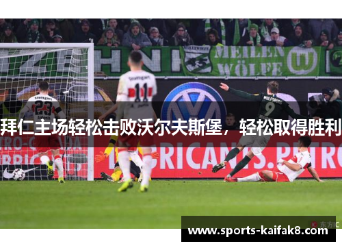 拜仁主场轻松击败沃尔夫斯堡，轻松取得胜利